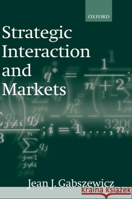 Strategic Interaction and Markets Jean Jaskold Gabszewicz 9780198233411
