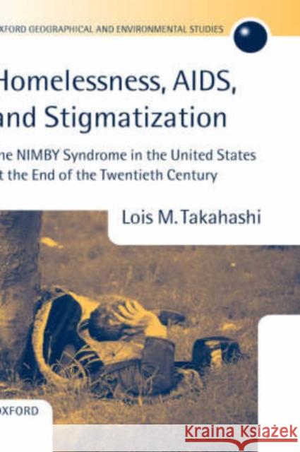 Homelessness, Aids, and Stigmatization: The Nimby Syndrome in the United States at the End of the Twentieth Century Takahashi, Lois M. 9780198233626 Oxford University Press
