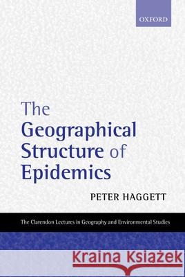 The Geographical Structure of Epidemics Peter Haggett 9780198233633 OXFORD UNIVERSITY PRESS