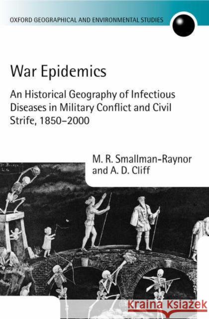 War Epidemics: An Historical Geography of Infectious Diseases in Military Conflict and Civil Strife, 1850-2000 Smallman-Raynor, M. R. 9780198233640 Oxford University Press