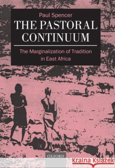 The Pastoral Continuum: The Marginalization of Tradition in East Africa Spencer, Paul 9780198233756