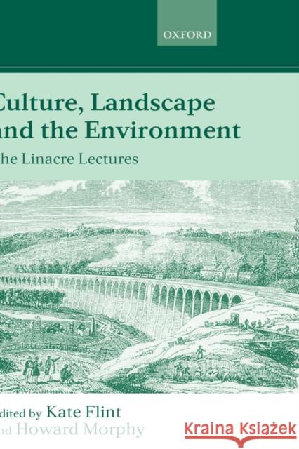 Culture, Landscape, and the Environment : The Linacre Lectures 1997 Kate Flint Howard Morphy 9780198233787 