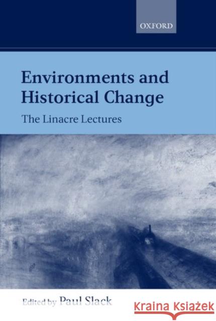 Environments and Historical Change: The Linacre Lectures 1998 Slack, Paul 9780198233886