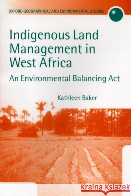 Indigenous Land Management in West Africa: An Environmental Balancing ACT Baker, Kathleen M. 9780198233930 Oxford University Press