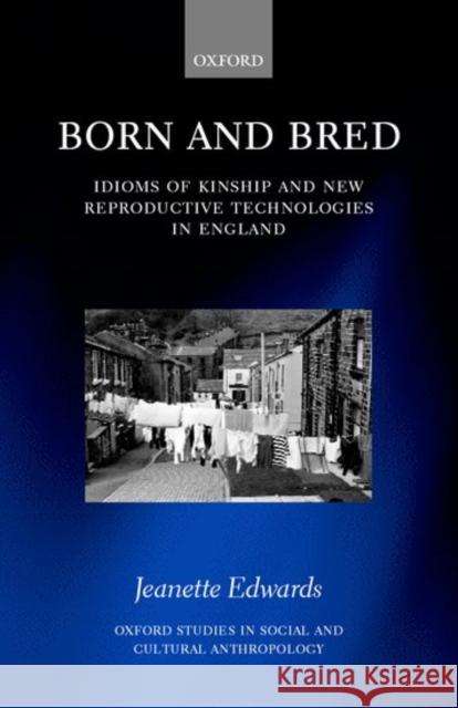Born and Bred: Idioms of Kinship and New Reproductive Technologies in England Edwards, Jeanette 9780198233947