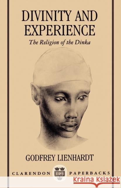 Divinity and Experience: The Religion of the Dinka Lienhardt, Godfrey 9780198234050 0