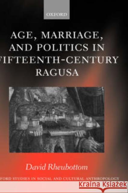 Age, Marriage, and Politics in Fifteenth-Century Ragusa David Rheubottom 9780198234128 OXFORD UNIVERSITY PRESS