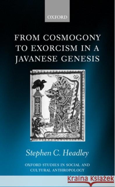 From Cosmogony to Exorcism in a Javanese Genesis: The Spilt Seed Headley, Stephen C. 9780198234234 Oxford University Press, USA