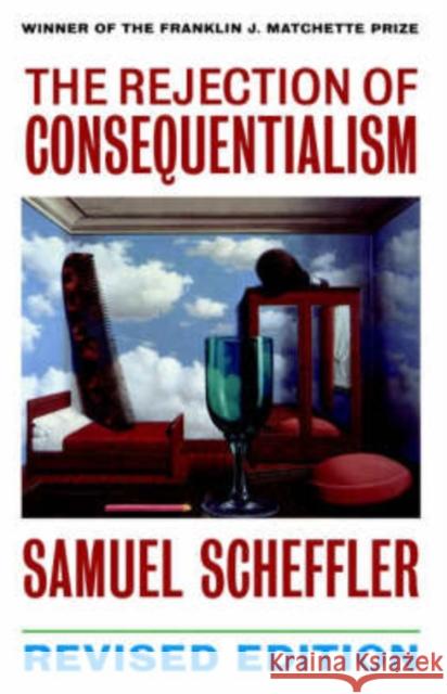 The Rejection of Consequentialism: A Philosophical Investigation of the Considerations Underlying Rival Moral Conceptions Scheffler, Samuel 9780198235118