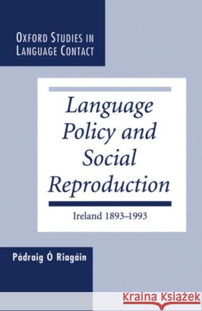 Language Policy and Social Reproduction: Ireland 1893-1993 O'Riagáin, Pádraig Ó. 9780198235187 Oxford University Press