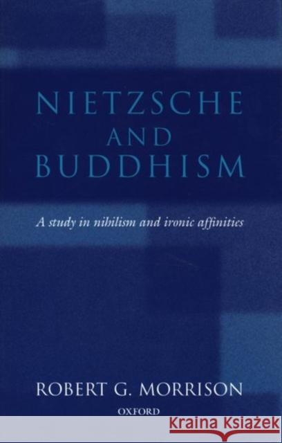 Nietzsche and Buddhism: A Study in Nihilism and Ironic Affinities Morrison, Robert G. 9780198235569 Oxford University Press