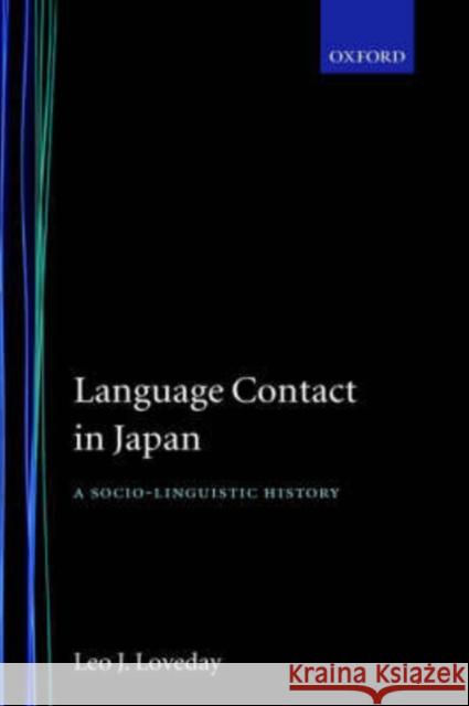 Language Contact in Japan : A Sociolinguistic History Leo J. Loveday 9780198235590 