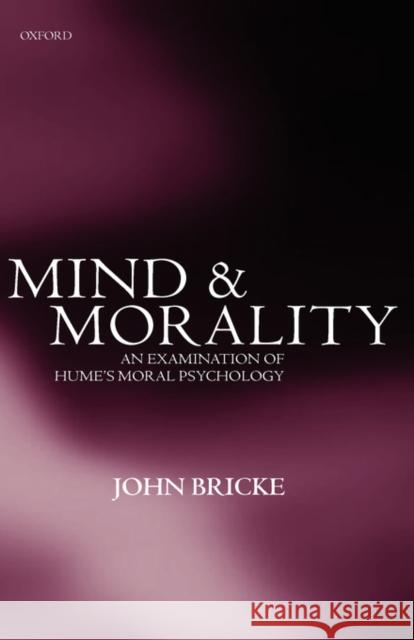 Mind and Morality: An Examination of Hume's Moral Psychology Bricke, John 9780198235897 OXFORD UNIVERSITY PRESS