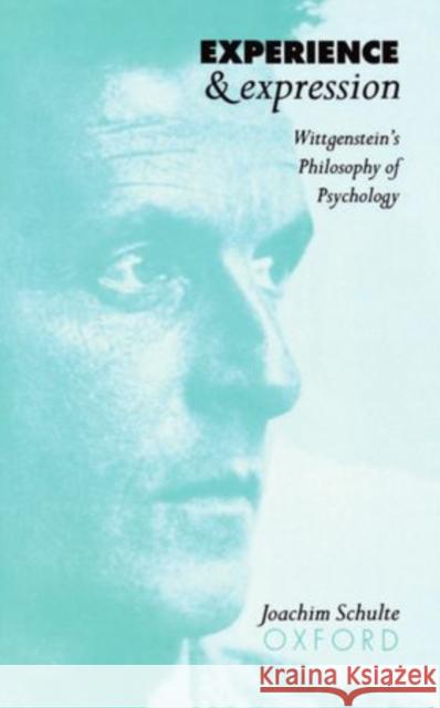 Experience and Expression: Wittgenstein's Philosophy of Psychology Schulte, Joachim 9780198236061 Oxford University Press