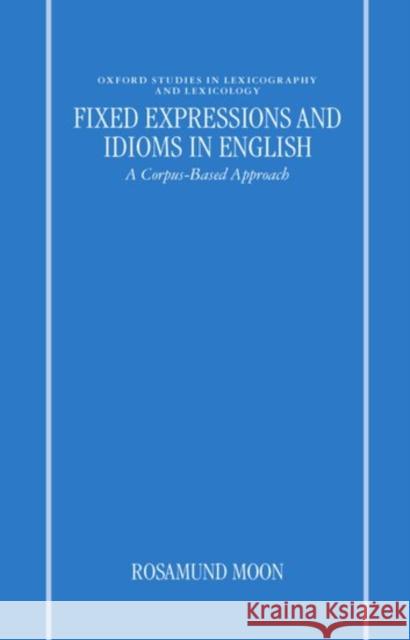 Fixed Expressions and Idioms in English'a Corpus-Based Approach' Moon, Rosamund 9780198236146
