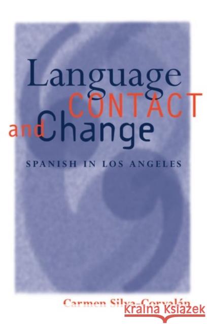 Language Contact and Change: Spanish in Los Angeles Silva-Corvalán, Carmen 9780198236443 0