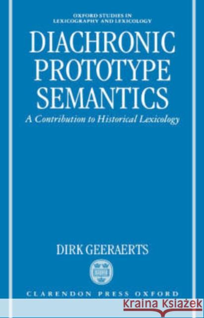 Diachronic Prototype Semantics: A Contribution to Historical Lexicology Geeraerts, Dirk 9780198236528 OXFORD UNIVERSITY PRESS