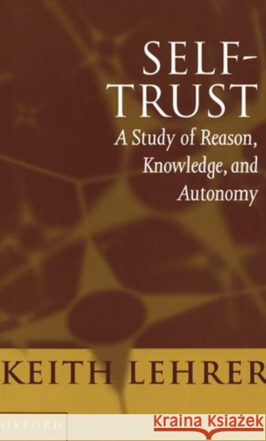 Self-Trust: A Study of Reason, Knowledge, and Autonomy Lehrer, Keith 9780198236658 Oxford University Press