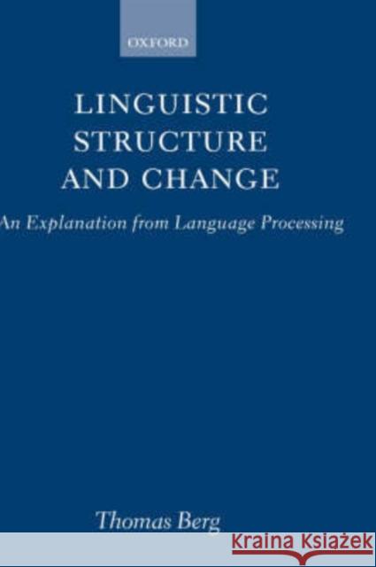 Linguistic Structure and Change: An Explanation from Language Processing Berg, Thomas 9780198236726 OXFORD UNIVERSITY PRESS