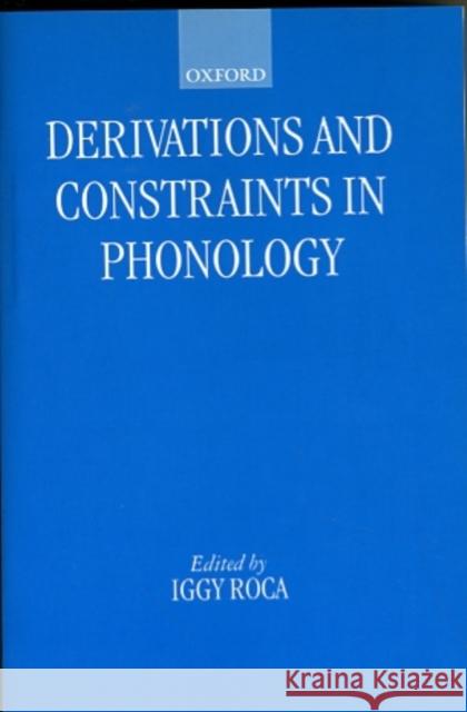 Derivations and Constraints in Phonology Iggy M. Roca 9780198236900