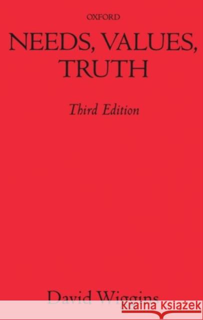 Needs, Values, Truth: Essays in the Philosophy of Value Wiggins, David 9780198237198