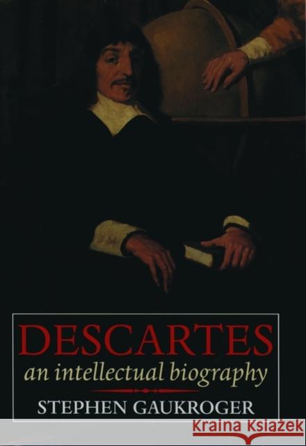 Descartes: An Intellectual Biography Stephen Gaukroger 9780198237242 Oxford University Press