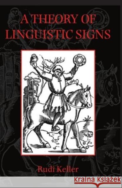 A Theory of Linguistic Signs Rudi Keller Kimberley Duenwald 9780198237334 Oxford University Press, USA