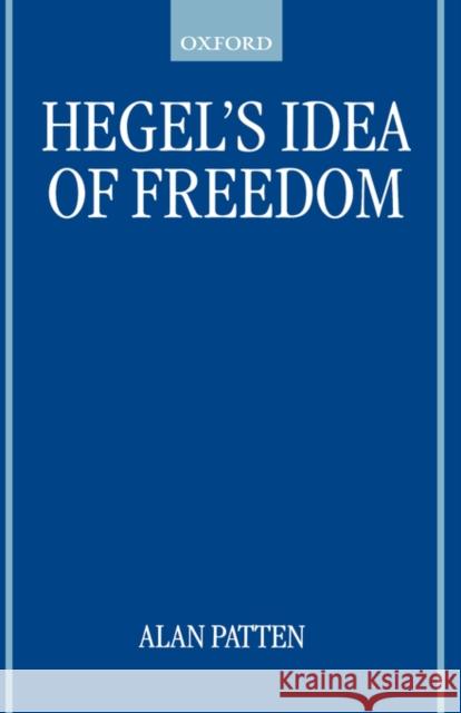Hegel's Idea of Freedom Alan Patten 9780198237709 OXFORD UNIVERSITY PRESS