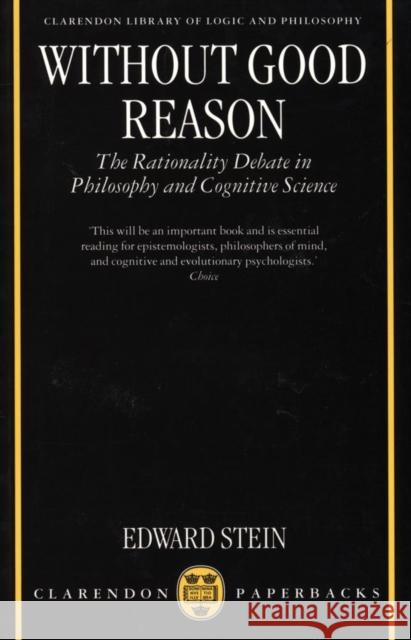 Without Good Reason: The Rationality Debate in Philosophy and Cognitive Science Edward Stein 9780198237730 Clarendon Press