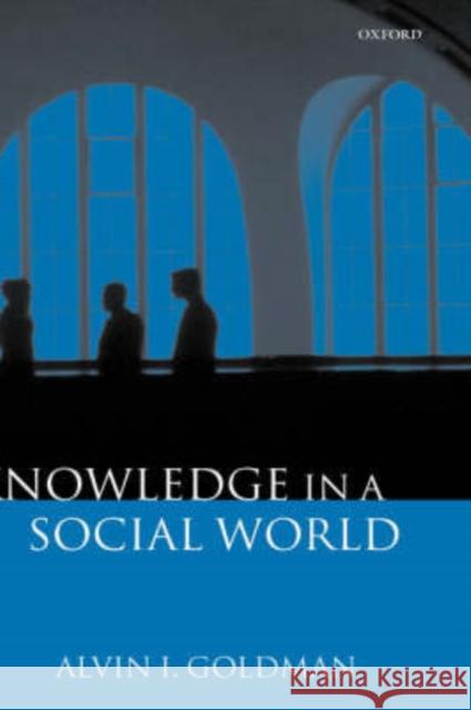 Knowledge in a Social World Alvin I. Goldman 9780198237778 Oxford University Press