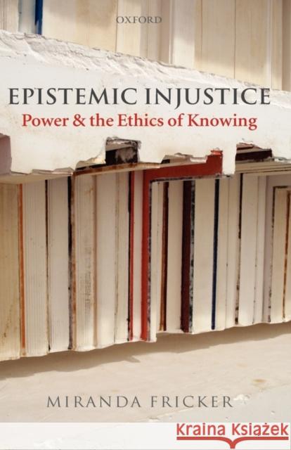 Epistemic Injustice: Power and the Ethics of Knowing Fricker, Miranda 9780198237907 Oxford University Press, USA
