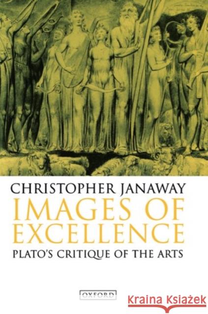 Images of Excellence: Plato's Critique of the Arts Janaway, Christopher 9780198237921