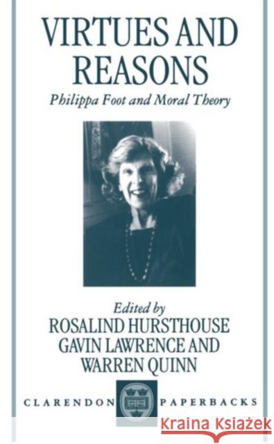 Virtues and Reasons: Philippa Foot and Moral Theory: Essays in Honour of Philippa Foot Hursthouse, Rosalind 9780198237938 Oxford University Press