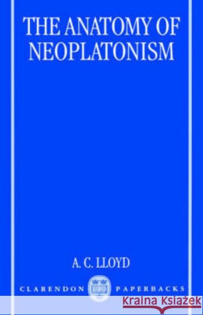 The Anatomy of Neoplatonism A. C. Lloyd 9780198238065 Oxford University Press