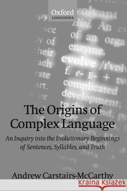 The Origins of Complex Language: An Inquiry Into the Evolutionary Beginnings of Sentences, Syllables, and Truth Carstairs-McCarthy, Andrew 9780198238218 Oxford University Press