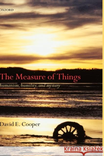 The Measure of Things: Humanism, Humility, and Mystery Cooper, David 9780198238270