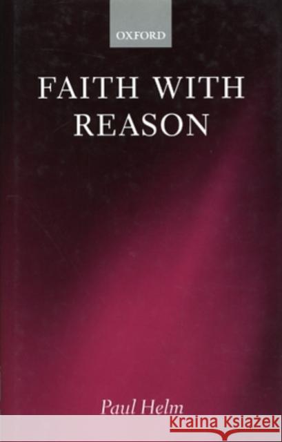 Faith with Reason Paul Helm 9780198238454 OXFORD UNIVERSITY PRESS