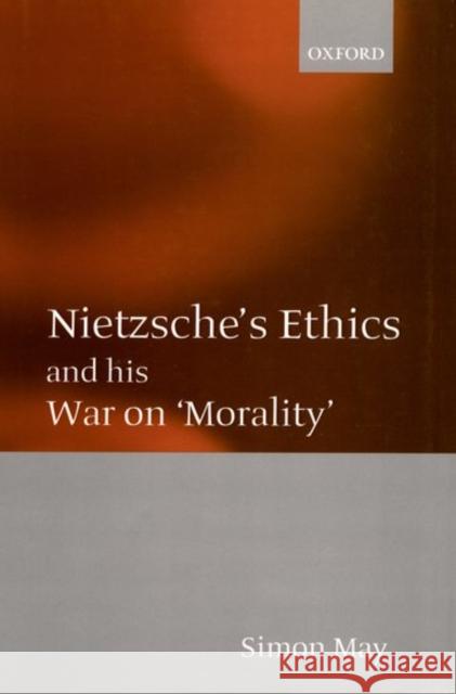 Nietzsche's Ethics and His War on Morality May, Simon 9780198238461 Oxford University Press, USA