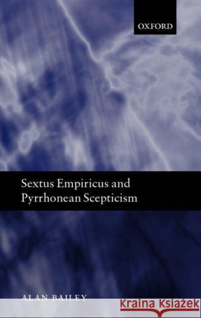 Sextus Empiricus and Pyrrhonean Scepticism Alan Bailey 9780198238522