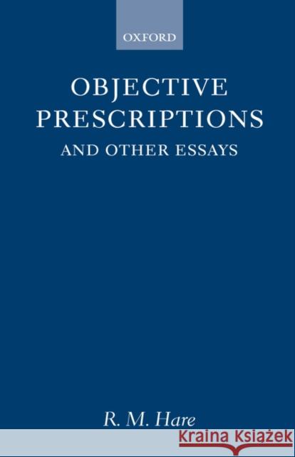 Objective Prescriptions: And Other Essays Hare, R. M. 9780198238539 OXFORD UNIVERSITY PRESS