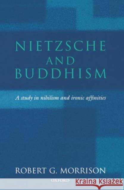 Nietzsche and Buddhism: A Study in Nihilism and Ironic Affinities Morrison, Robert G. 9780198238652 Oxford University Press