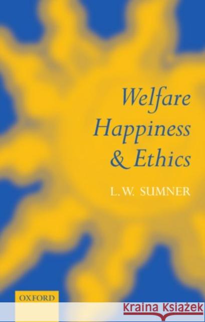 Welfare, Happiness, and Ethics L. W. Sumner 9780198238782 Oxford University Press