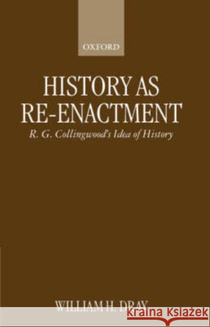 History as Re-Enactment: R. G. Collingwood's Idea of History Dray, William H. 9780198238812 Oxford University Press