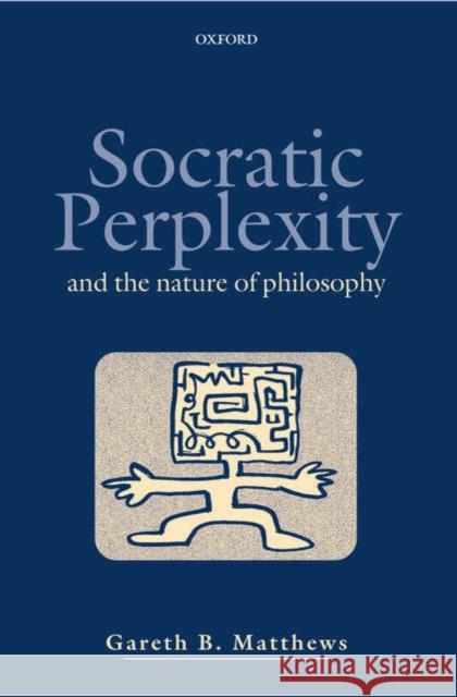 Socratic Perplexity: And the Nature of Philosophy Matthews, Gareth B. 9780198238881 Oxford University Press