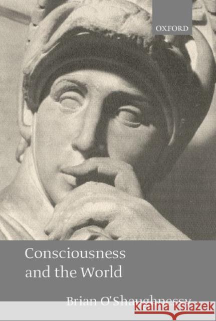 Consciousness and the World Brian O'shaughnessy 9780198238935 OXFORD UNIVERSITY PRESS