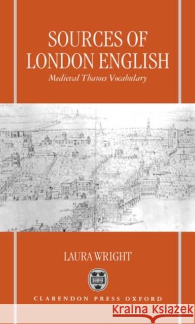Sources of London English: Medieval Thames Vocabulary Laura Wright 9780198239093