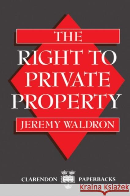 The Right to Private Property  Waldron 9780198239376 0