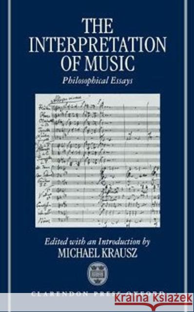 The Interpretation of Music: Philosophical Essays Krausz, Michael 9780198239581