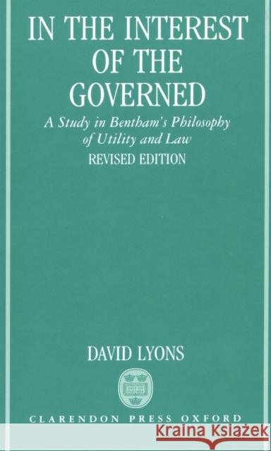 In the Interest of the Governed: A Study in Bentham's Philosophy of Utility and Law Lyons, David 9780198239642 Oxford University Press, USA