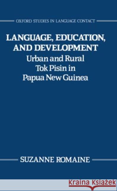 Language, Education, and Development: Urban and Rural Tok Pisin in Papua New Guinea Romaine, Suzanne 9780198239666 Clarendon Press